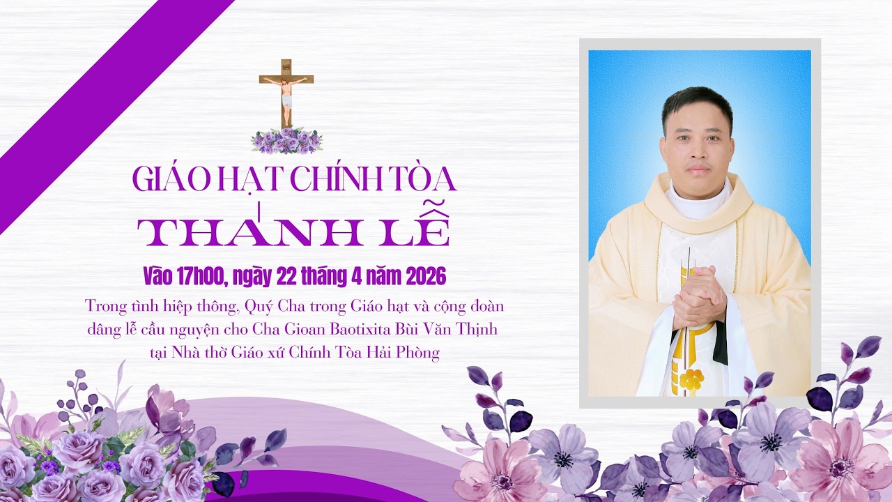 Trực tuyến: Giáo hạt Chính Tòa dâng lễ cầu nguyện cho Cha Gioan Baotixita|17g00, 22-4-2026|